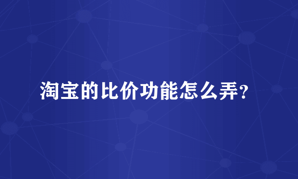 淘宝的比价功能怎么弄？