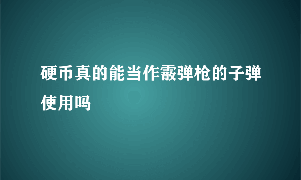 硬币真的能当作霰弹枪的子弹使用吗