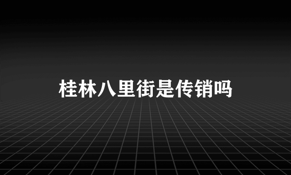 桂林八里街是传销吗