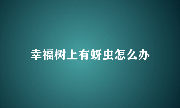 幸福树上有蚜虫怎么办
