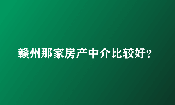赣州那家房产中介比较好？