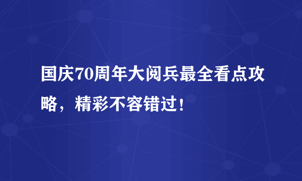 国庆70周年大阅兵最全看点攻略，精彩不容错过！