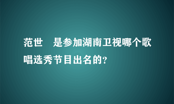范世錡是参加湖南卫视哪个歌唱选秀节目出名的？
