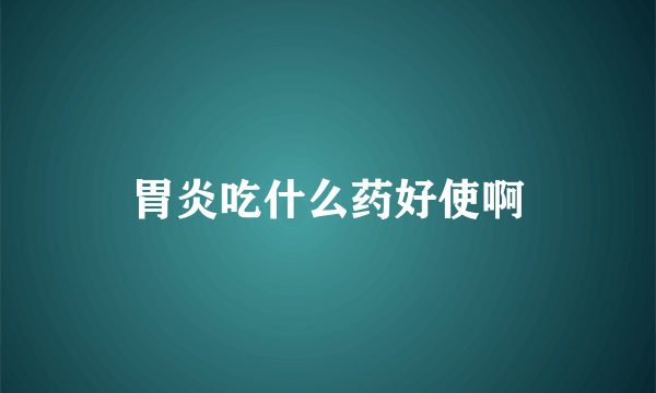 胃炎吃什么药好使啊