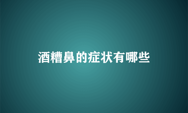 酒糟鼻的症状有哪些