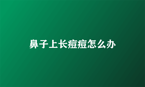鼻子上长痘痘怎么办