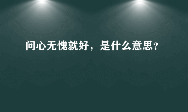 问心无愧就好，是什么意思？