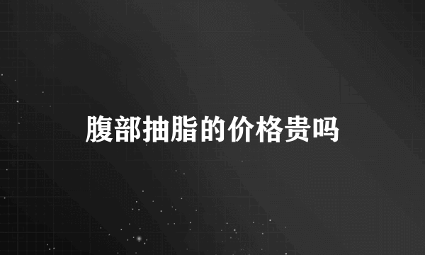 腹部抽脂的价格贵吗