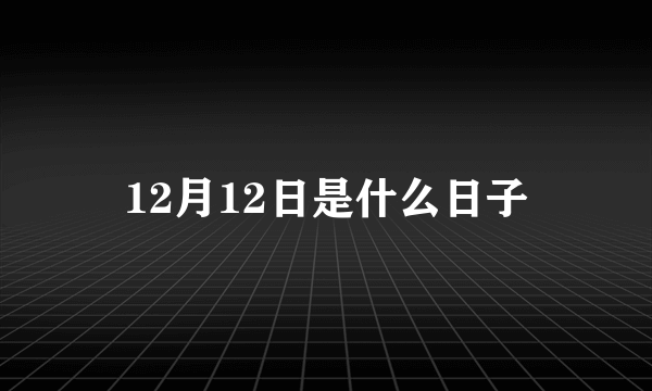 12月12日是什么日子
