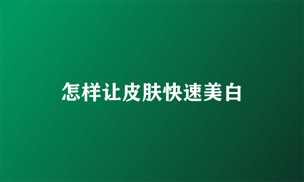 怎样让皮肤快速美白