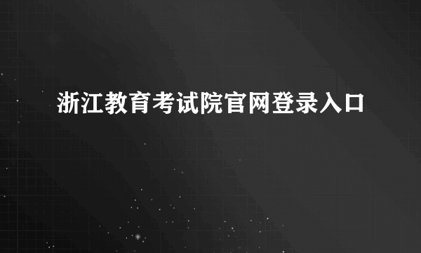 浙江教育考试院官网登录入口