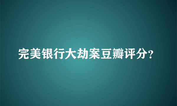 完美银行大劫案豆瓣评分？