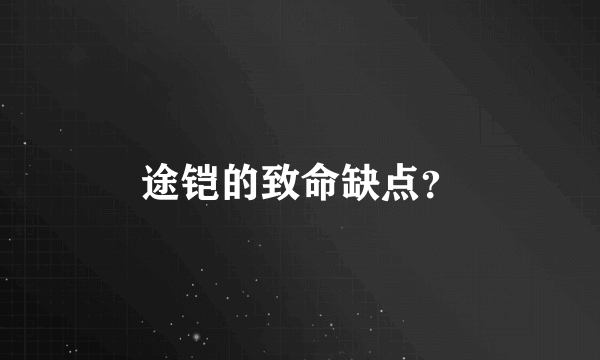 途铠的致命缺点？