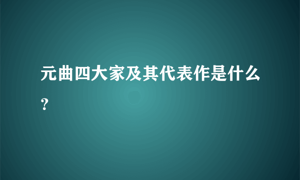 元曲四大家及其代表作是什么？