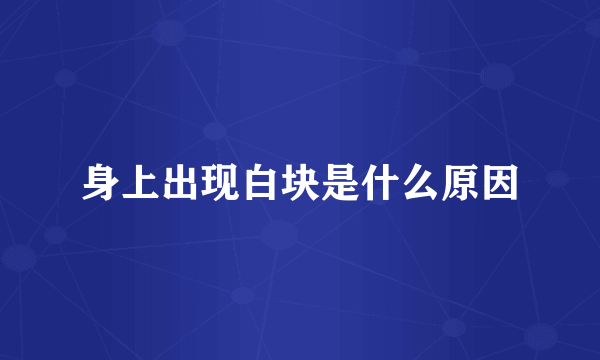 身上出现白块是什么原因