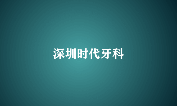 深圳时代牙科
