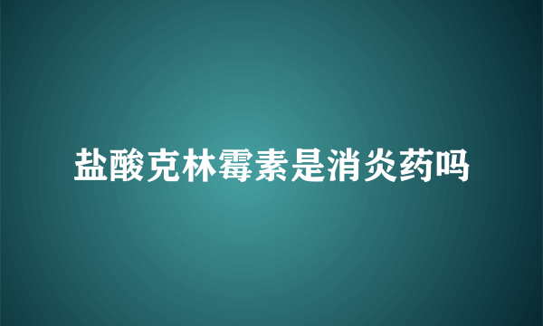 盐酸克林霉素是消炎药吗