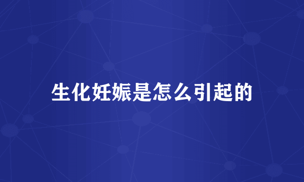 生化妊娠是怎么引起的