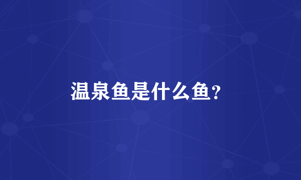 温泉鱼是什么鱼？