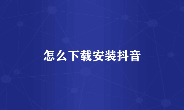 怎么下载安装抖音