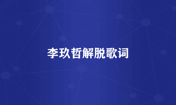 李玖哲解脱歌词