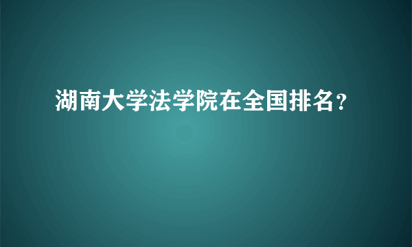 湖南大学法学院在全国排名？