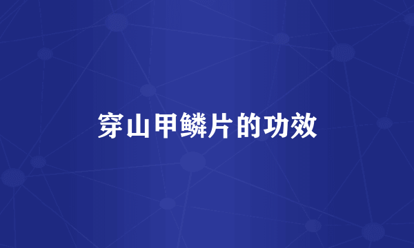 穿山甲鳞片的功效