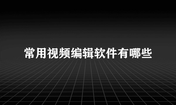 常用视频编辑软件有哪些