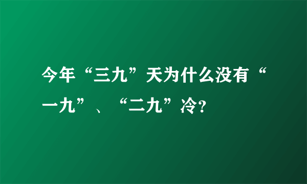 今年“三九”天为什么没有“一九”、“二九”冷？