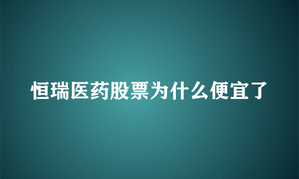 恒瑞医药股票为什么便宜了