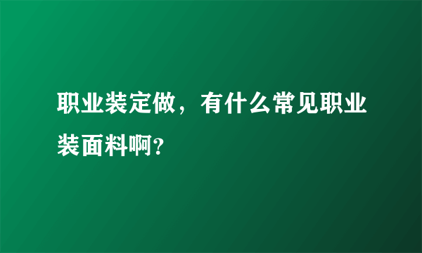 职业装定做，有什么常见职业装面料啊？