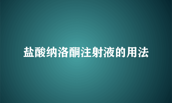 盐酸纳洛酮注射液的用法