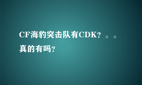 CF海豹突击队有CDK？。。真的有吗？