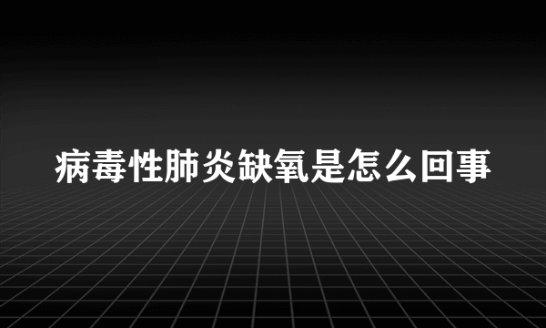 病毒性肺炎缺氧是怎么回事