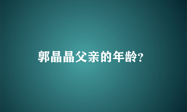 郭晶晶父亲的年龄？