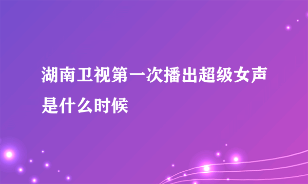 湖南卫视第一次播出超级女声是什么时候