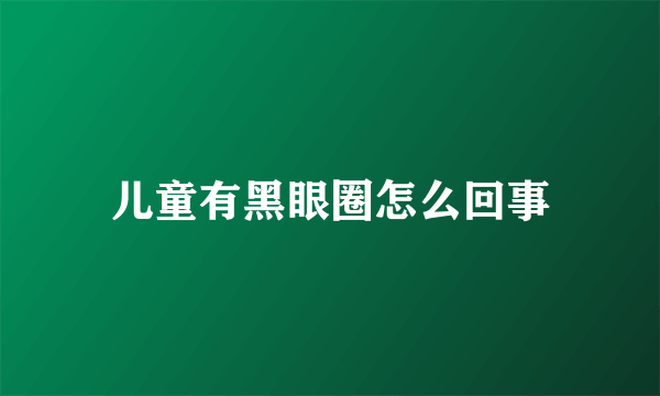 儿童有黑眼圈怎么回事