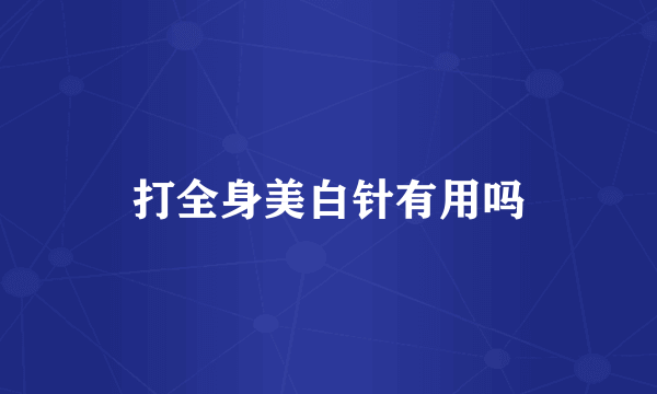 打全身美白针有用吗