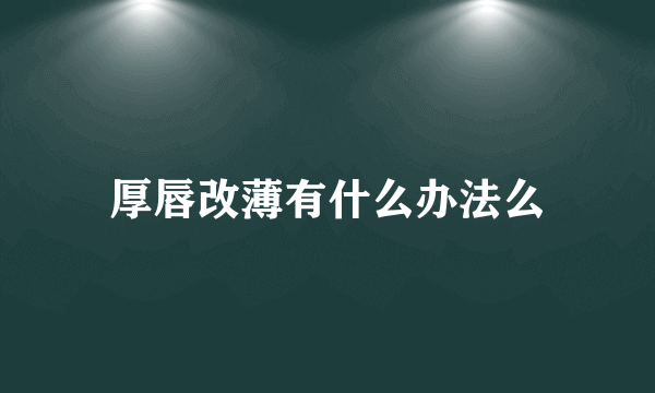 厚唇改薄有什么办法么