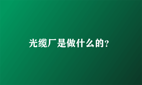 光缆厂是做什么的？