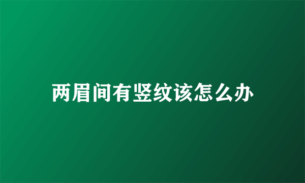 两眉间有竖纹该怎么办