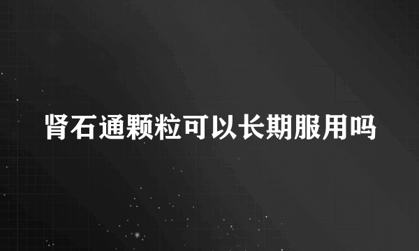 肾石通颗粒可以长期服用吗