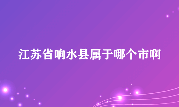 江苏省响水县属于哪个市啊
