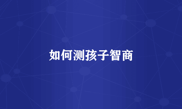 如何测孩子智商