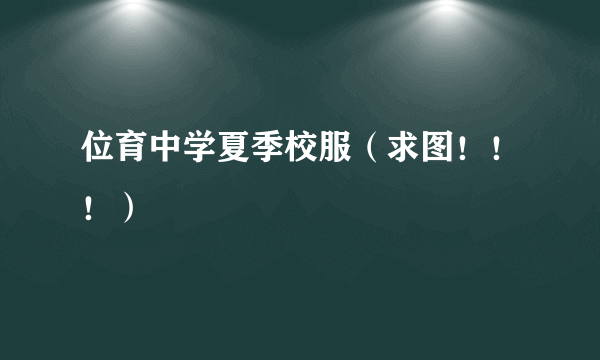 位育中学夏季校服（求图！！！）