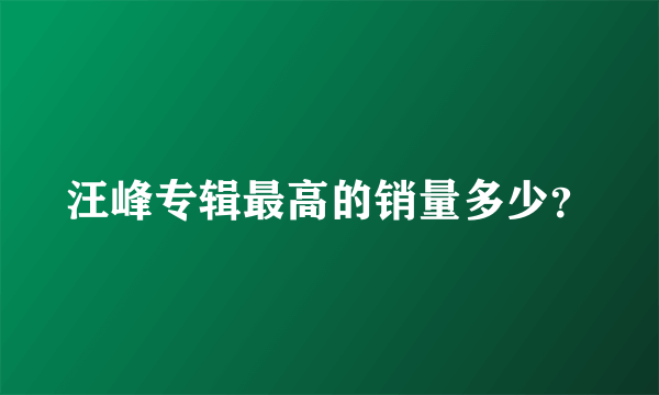 汪峰专辑最高的销量多少？