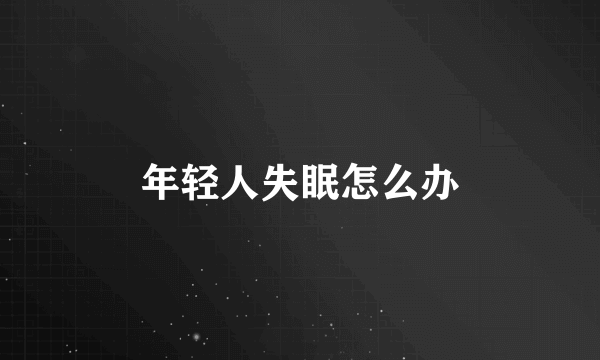 年轻人失眠怎么办