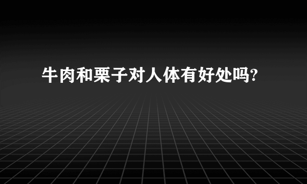 牛肉和栗子对人体有好处吗?