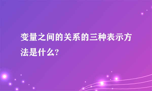 变量之间的关系的三种表示方法是什么?