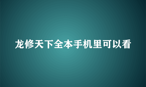 龙修天下全本手机里可以看